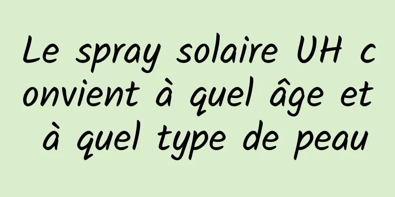 Le spray solaire UH convient à quel âge et à quel type de peau