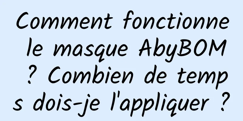 Comment fonctionne le masque AbyBOM ? Combien de temps dois-je l'appliquer ?