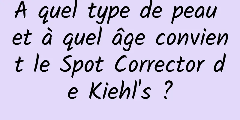 À quel type de peau et à quel âge convient le Spot Corrector de Kiehl's ?