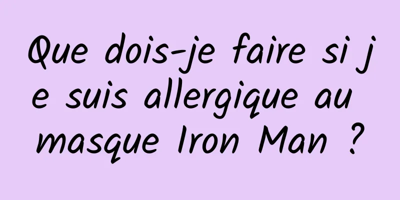 Que dois-je faire si je suis allergique au masque Iron Man ?