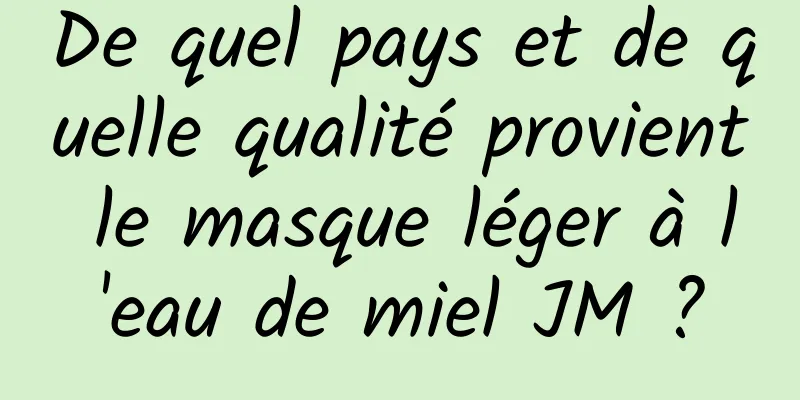 De quel pays et de quelle qualité provient le masque léger à l'eau de miel JM ?