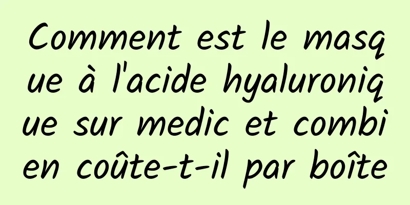 Comment est le masque à l'acide hyaluronique sur medic et combien coûte-t-il par boîte