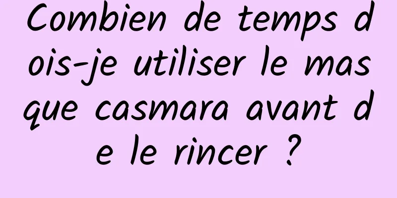 Combien de temps dois-je utiliser le masque casmara avant de le rincer ?