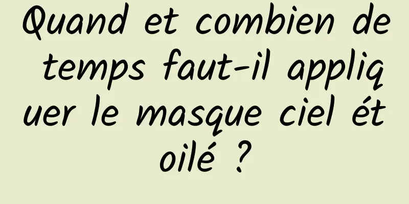 Quand et combien de temps faut-il appliquer le masque ciel étoilé ?