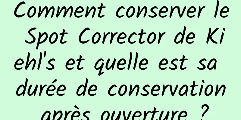 Comment conserver le Spot Corrector de Kiehl's et quelle est sa durée de conservation après ouverture ?