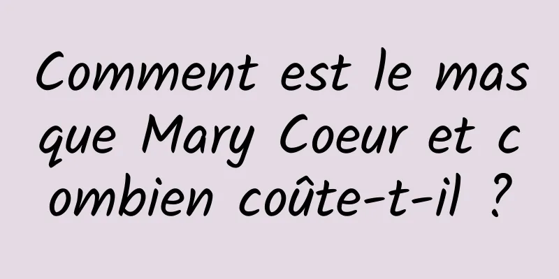 Comment est le masque Mary Coeur et combien coûte-t-il ?