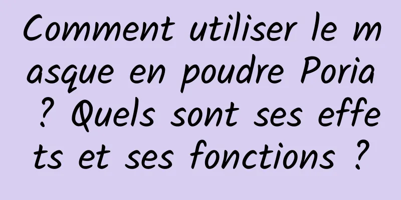 Comment utiliser le masque en poudre Poria ? Quels sont ses effets et ses fonctions ?