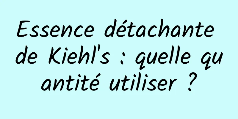Essence détachante de Kiehl's : quelle quantité utiliser ?