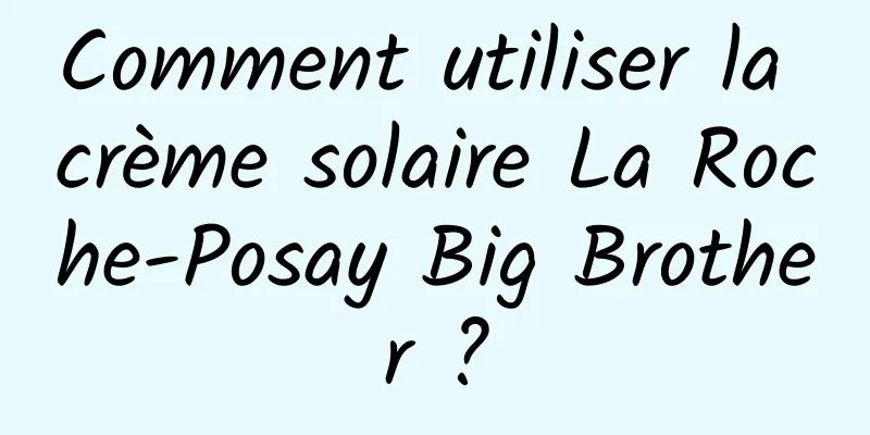 Comment utiliser la crème solaire La Roche-Posay Big Brother ?