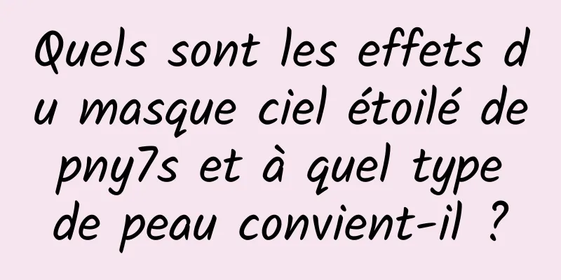 Quels sont les effets du masque ciel étoilé de pny7s et à quel type de peau convient-il ?