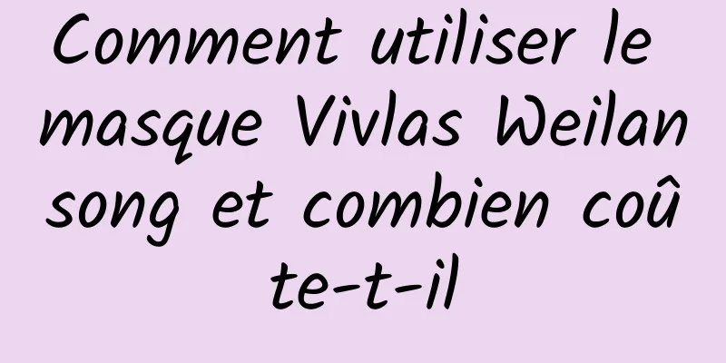 Comment utiliser le masque Vivlas Weilansong et combien coûte-t-il