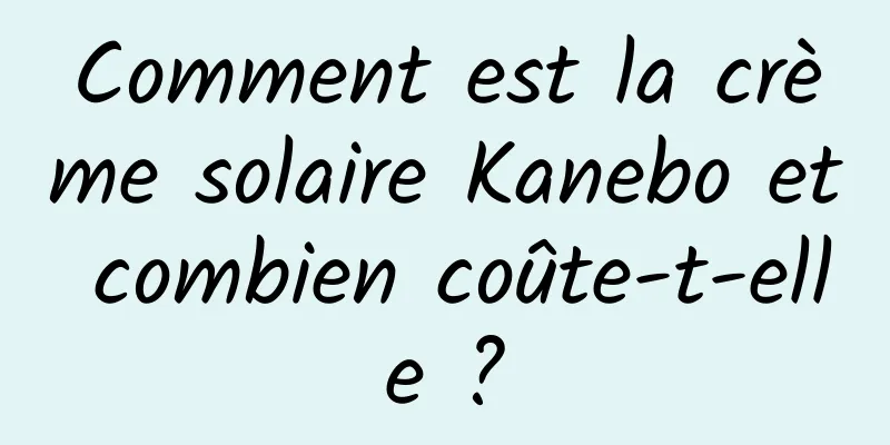 Comment est la crème solaire Kanebo et combien coûte-t-elle ?
