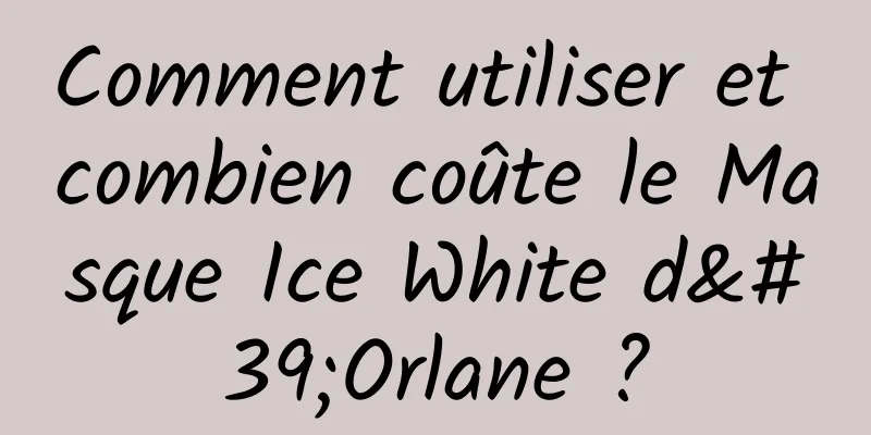 Comment utiliser et combien coûte le Masque Ice White d'Orlane ?