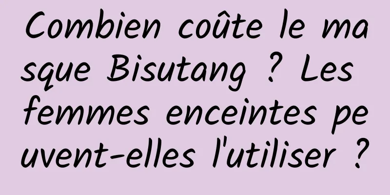 Combien coûte le masque Bisutang ? Les femmes enceintes peuvent-elles l'utiliser ?