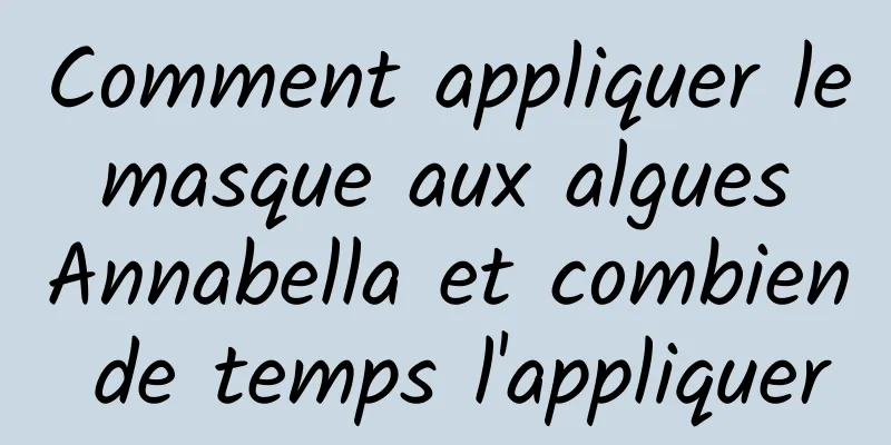 Comment appliquer le masque aux algues Annabella et combien de temps l'appliquer
