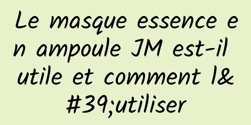 Le masque essence en ampoule JM est-il utile et comment l'utiliser