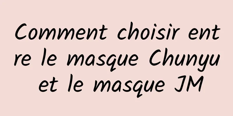Comment choisir entre le masque Chunyu et le masque JM