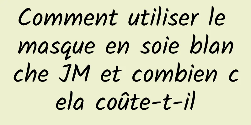 Comment utiliser le masque en soie blanche JM et combien cela coûte-t-il