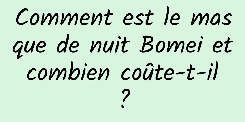 Comment est le masque de nuit Bomei et combien coûte-t-il ?