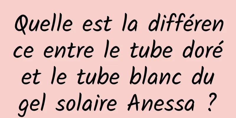 Quelle est la différence entre le tube doré et le tube blanc du gel solaire Anessa ?