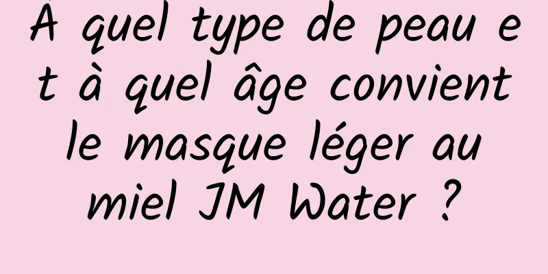 À quel type de peau et à quel âge convient le masque léger au miel JM Water ?