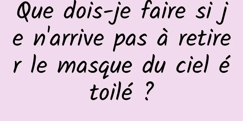 Que dois-je faire si je n'arrive pas à retirer le masque du ciel étoilé ?