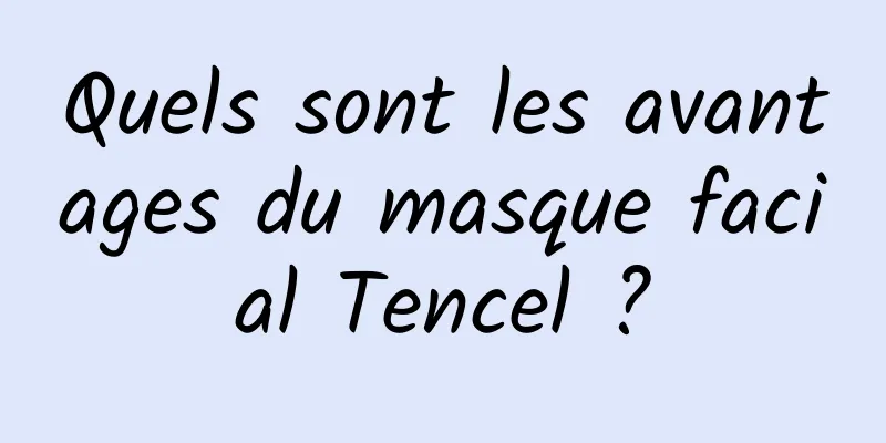 Quels sont les avantages du masque facial Tencel ?