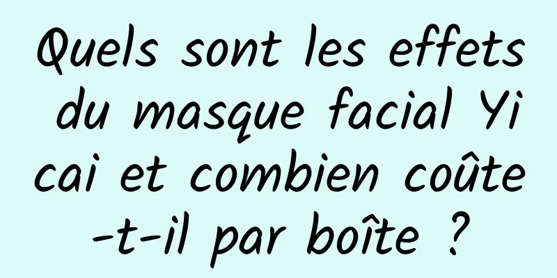 Quels sont les effets du masque facial Yicai et combien coûte-t-il par boîte ?