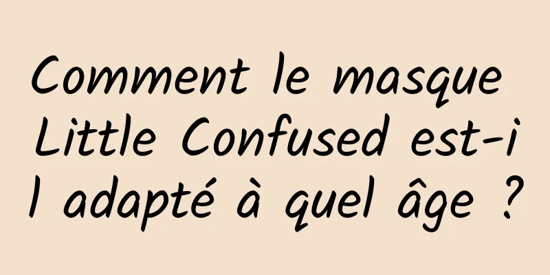Comment le masque Little Confused est-il adapté à quel âge ?