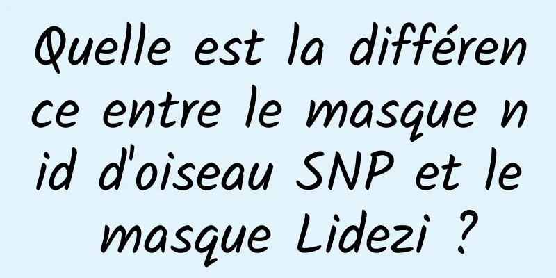 Quelle est la différence entre le masque nid d'oiseau SNP et le masque Lidezi ?