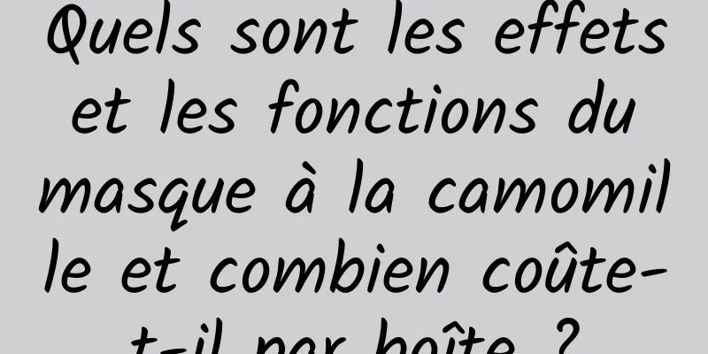 Quels sont les effets et les fonctions du masque à la camomille et combien coûte-t-il par boîte ?