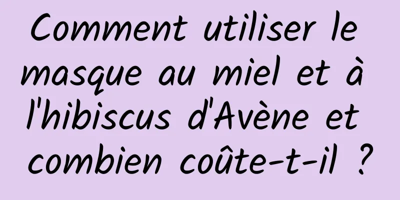 Comment utiliser le masque au miel et à l'hibiscus d'Avène et combien coûte-t-il ?
