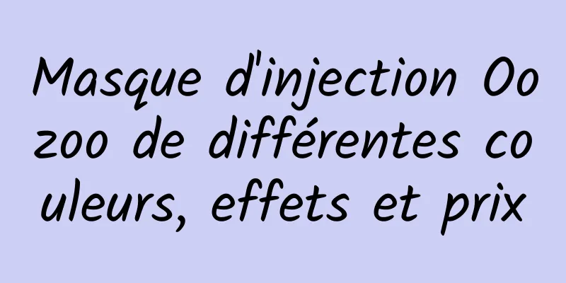 Masque d'injection Oozoo de différentes couleurs, effets et prix