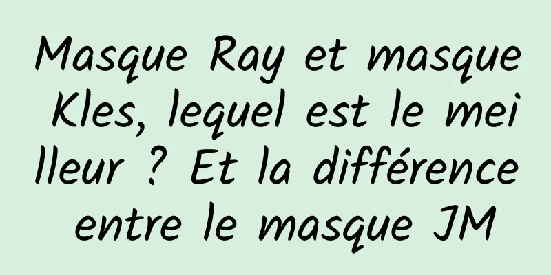 Masque Ray et masque Kles, lequel est le meilleur ? Et la différence entre le masque JM