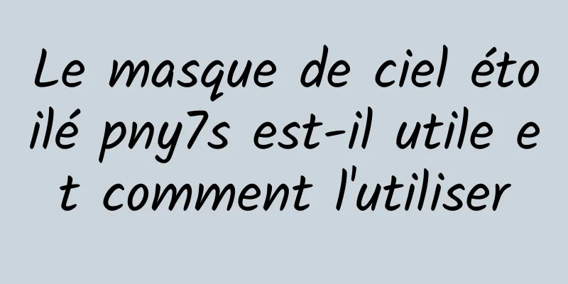Le masque de ciel étoilé pny7s est-il utile et comment l'utiliser