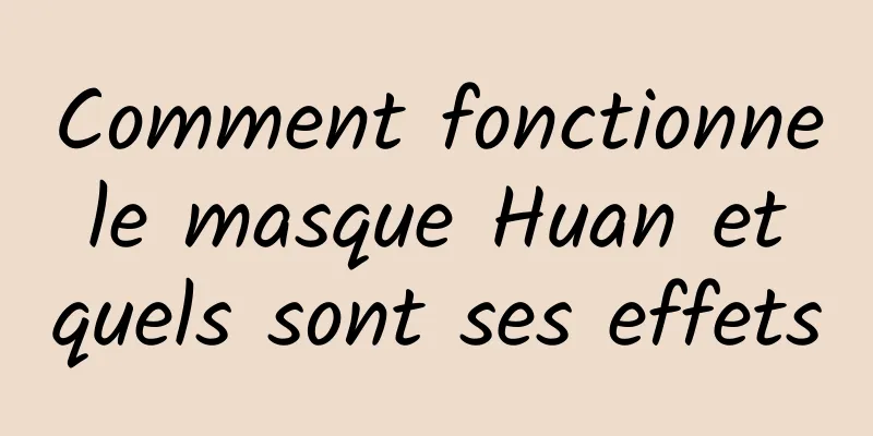 Comment fonctionne le masque Huan et quels sont ses effets