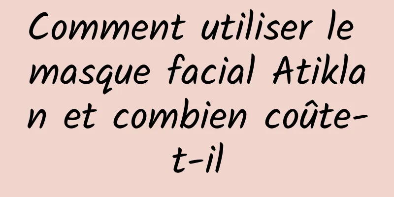 Comment utiliser le masque facial Atiklan et combien coûte-t-il