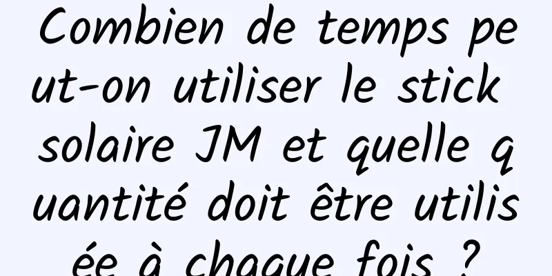 Combien de temps peut-on utiliser le stick solaire JM et quelle quantité doit être utilisée à chaque fois ?
