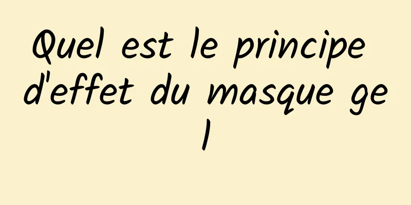 Quel est le principe d'effet du masque gel