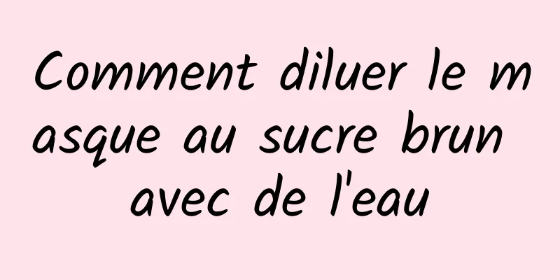Comment diluer le masque au sucre brun avec de l'eau