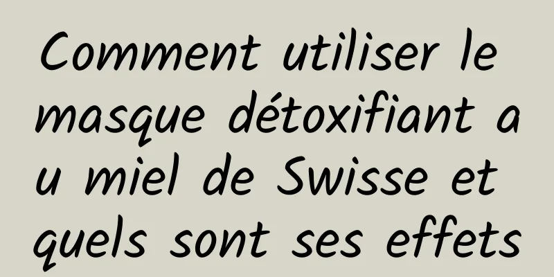 Comment utiliser le masque détoxifiant au miel de Swisse et quels sont ses effets