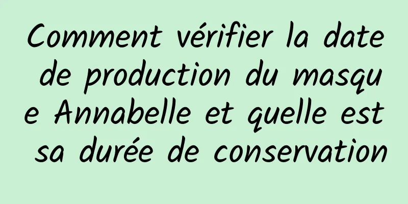 Comment vérifier la date de production du masque Annabelle et quelle est sa durée de conservation
