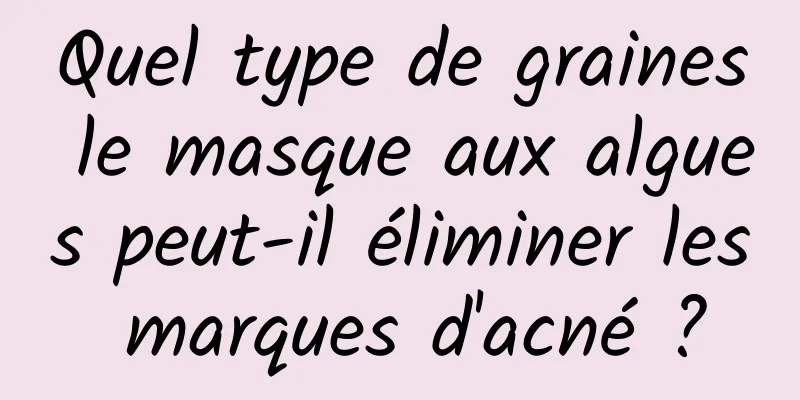 Quel type de graines le masque aux algues peut-il éliminer les marques d'acné ?