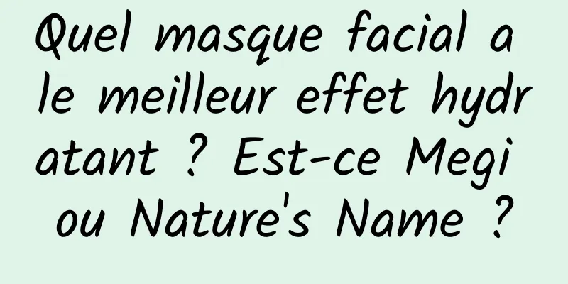 Quel masque facial a le meilleur effet hydratant ? Est-ce Megi ou Nature's Name ?