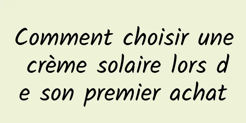 Comment choisir une crème solaire lors de son premier achat