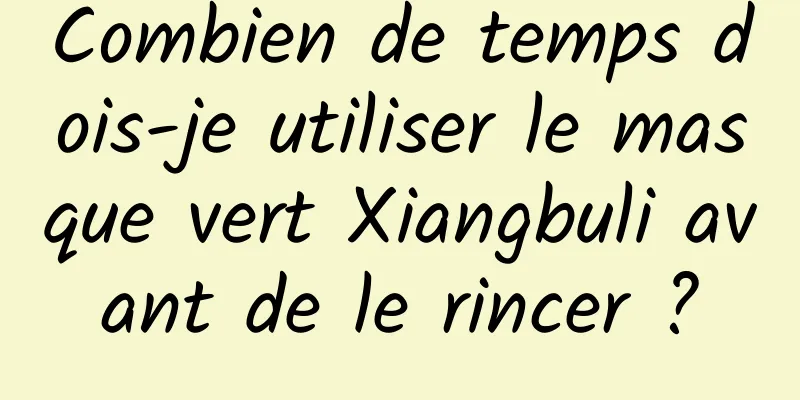 Combien de temps dois-je utiliser le masque vert Xiangbuli avant de le rincer ?
