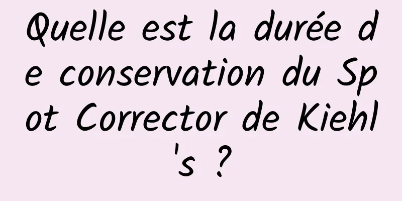 Quelle est la durée de conservation du Spot Corrector de Kiehl's ?