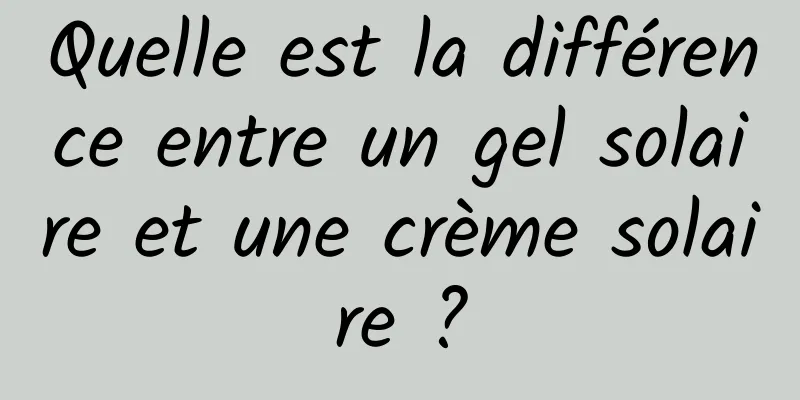 Quelle est la différence entre un gel solaire et une crème solaire ?