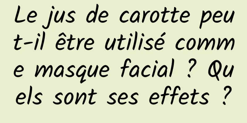 Le jus de carotte peut-il être utilisé comme masque facial ? Quels sont ses effets ?