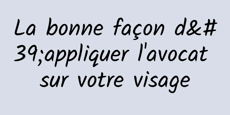 La bonne façon d'appliquer l'avocat sur votre visage